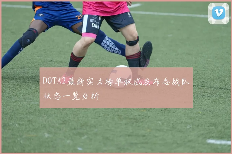 DOTA2最新实力榜单权威发布各战队状态一览分析