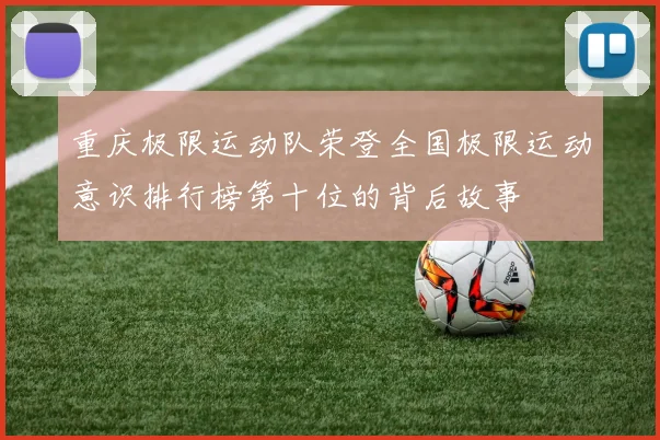 重庆极限运动队荣登全国极限运动意识排行榜第十位的背后故事