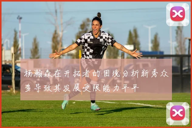杨瀚森在开拓者的困境分析新秀众多导致其发展受限能力平平