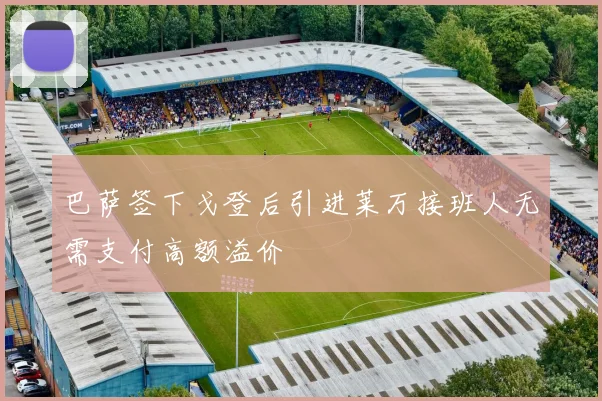 巴萨签下戈登后引进莱万接班人无需支付高额溢价