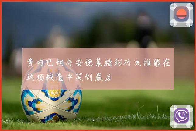 费内巴切与安德莱精彩对决谁能在这场较量中笑到最后